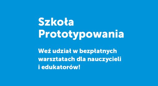 „Szkoła Prototypowania” nabór na warsztaty