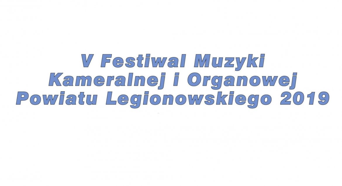 Zapraszamy na V Festiwal Muzyki Kameralnej i Organowej Powiatu Legionowskiego
