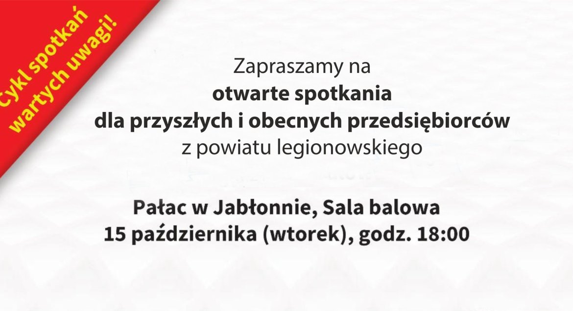 Zapraszamy na otwarte spotkania  dla przyszłych i obecnych przedsiębiorców z powiatu legionowskiego, pałac w jabłonnie, sala balowa