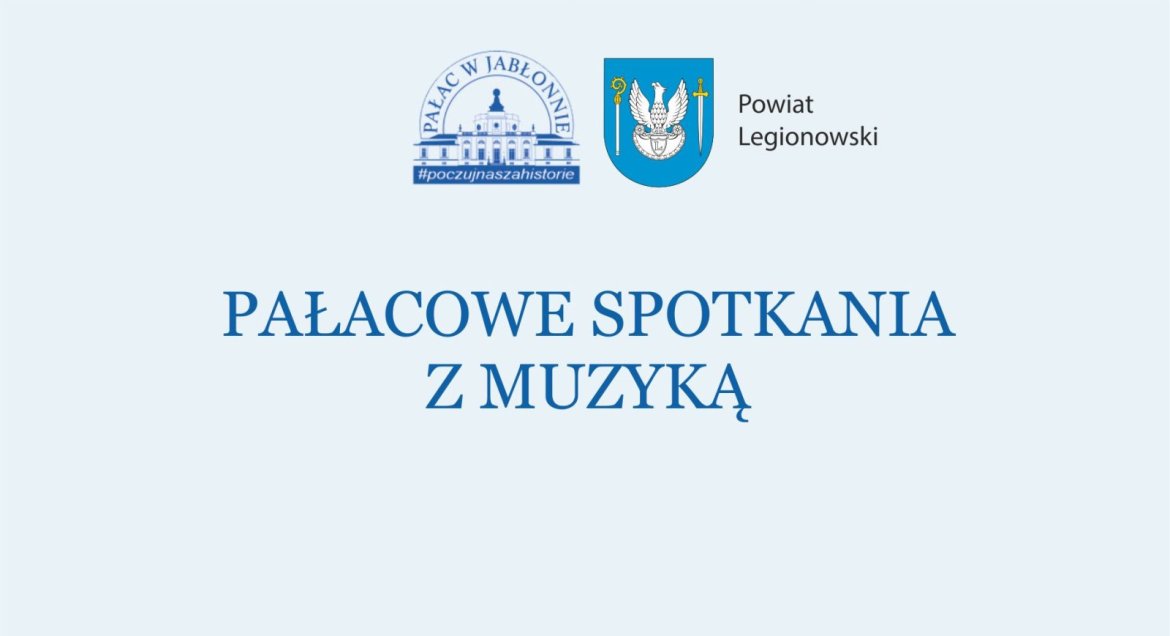 Grafika promująca cykl wydarzeń pod nazwą „Pałacowe Spotkania z Muzyką”. Na górze znajduję się logotyp  Pałacu w Jabłonnie z hasłem #poczujnasząhistorię oraz herb Powiatu Legionowskiego.