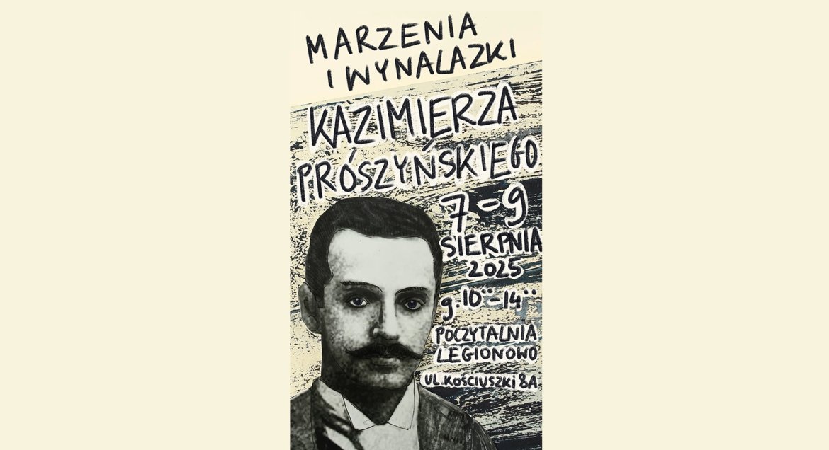 Grafika z napisem: „Marzenia i wynalazki Kazimierza Prószyńskiego”, 7–9 sierpnia 2025 r. godz. 10.00–14.00 Poczytalnia Legionowo, ul. Kościuszki 8a