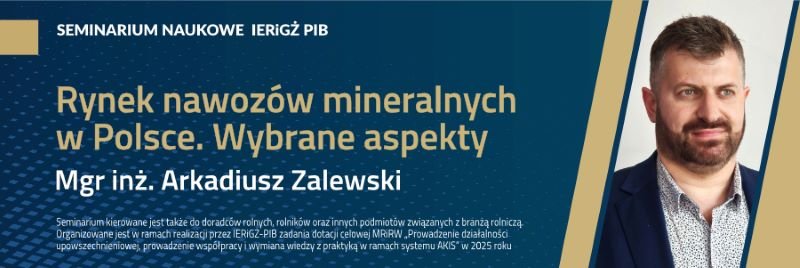 Seminarium pt. „Rynek nawozów mineralnych w Polsce. Wybrane aspekty” przeprowadzi prelegent: mgr inż. Arkadiusz Zalewski