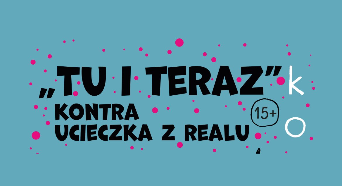 grafika z napisem: „Tu i teraz”  kontra ucieczka z realu