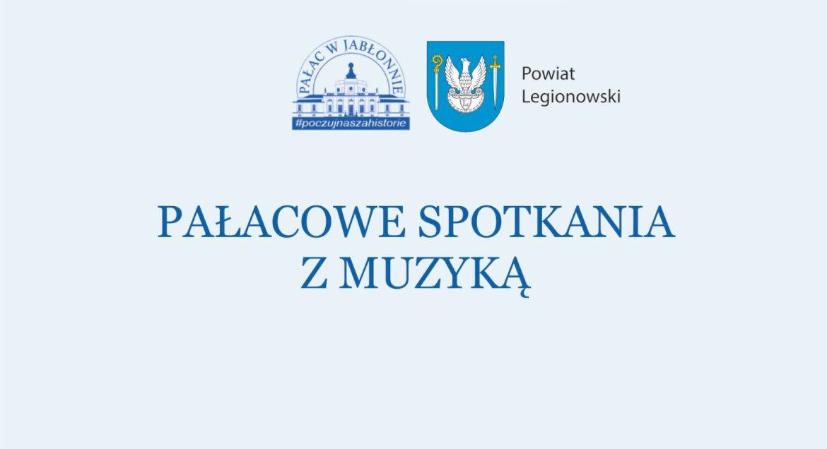 grafika z logotypem Pałacu w Jabłonnie i herbem Powiatu Legionowskiego oraz napisem Pałacowe Spotkania z Muzyka