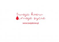 Kampania promująca honorowe krwiodawstwo ”Twoja krew - moje życie”