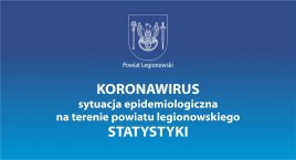 KORONAWIRUS sytuacja epidemiologiczna na terenie powiatu legionowskiego