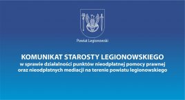 Komunikat Starosty Legionowskiego w sprawie działalności punktów nieodpłatnej pomocy prawnej oraz nieodpłatnych mediacji na terenie powiatu legionowskiego