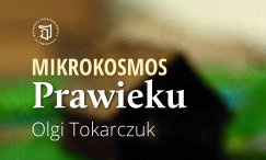 Otwarcie Mikrokosmosu Prawieku Olgi Tokarczuk