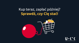 Grafika Kampania UOKIK: "Kup teraz, zapłać później. Sprawdź czy Cię stać!". Granatowe tło, białe i żółte napiy pod spodem wózek sklepowy z czerwoną kulą na łańcuchu.