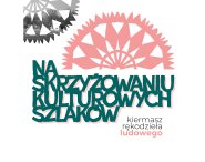 Grafika z napisem Na skrzyżowaniu kulturowych szlaków - kiermasz rękodzieła ludowego.