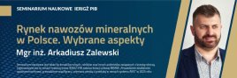 Seminarium pt. „Rynek nawozów mineralnych w Polsce. Wybrane aspekty” przeprowadzi prelegent: mgr inż. Arkadiusz Zalewski