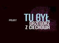Grafika: czarne tło z białym napisem Tu był Grzegorz z Ciechowa.