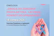 grafika z napisem: Mamy zaszczyt zaprosić Państwa do udziału w konferencji: „Onkologia. "Droga do zdrowia". Profilaktyka - Leczenie - Powrót do sprawności,  18 czerwca 2026 r. w Starostwie Powiatowym w Legionowie.