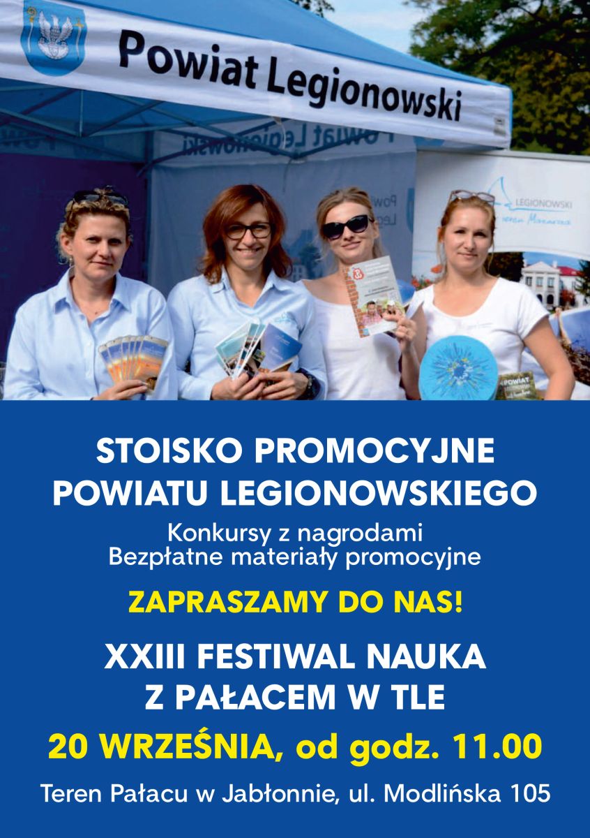 Plakat: Zapraszamy do stoiska promocyjnego Powiatu Legionowskiego. Już w najbliższy weekend w Pałacu w Jabłonnie odbędzie się XXIII Festiwal Nauka z Pałacem w Tle. 20.09 od godz. 11.00. Teren Pałacu w jabłonnie, ul. Modlińska 105