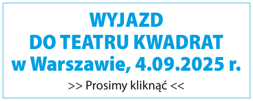 Grafika z napisem: wyjazd do Teatru Kwadret 4.09.2025 r. prosimy klikąć.